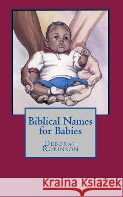 Biblical Names for Babies Deborah H. Robinson 9781518748301 Createspace Independent Publishing Platform