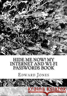HIDE ME NOW! My Internet and Wi-Fi Passwords book Jones, Edward C. 9781518751486 Createspace