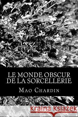 Le monde obscur de la Sorcellerie Chardin, Mao 9781518751721 Createspace