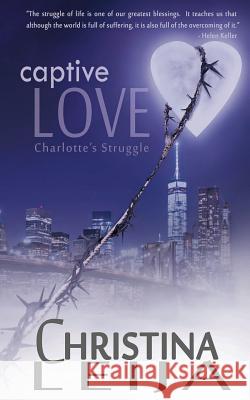 Captive Love: Charlotte's Struggle Mrs Christina a. a. Leija Mrs J. L. Durfey Mrs J. L. Durfey 9781518751981