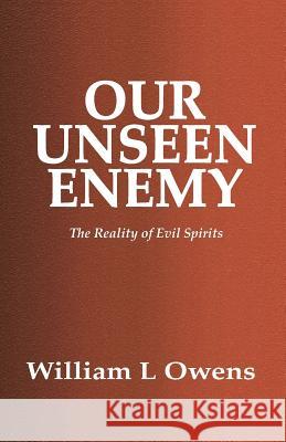 Our Unseen Enemy: The Reality of Evil Spirits William L. Owens 9781518752414 Createspace Independent Publishing Platform