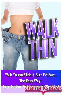 Walk Thin - Walk Yourself Thin & Burn Fat Fast! (Exercise For Weight Loss & Diet Tips) Jacobs, Jake 9781518752452