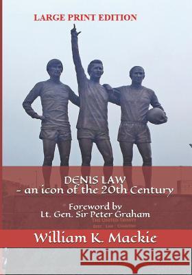 Denis Law - An Icon of the 20th Century William K. MacKie 9781518754203 Createspace