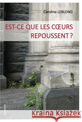 Est-ce que les coeurs repoussent? Leblond, Caroline 9781518754388 Createspace