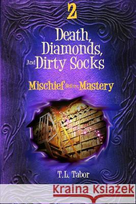 Mischief Before Mastery: Death, Diamonds, And Dirty Socks: Book Two Tabor, T. L. 9781518755330 Createspace Independent Publishing Platform