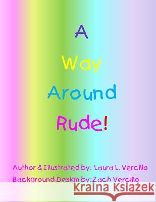 A Way Around Rude! Laura L. Vercillo 9781518757082 Createspace Independent Publishing Platform