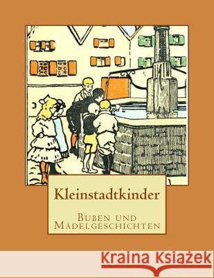 Kleinstadtkinder: Buben und Mädelgeschichten Siebe, Josephine 9781518758607 Createspace