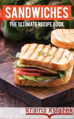 Sandwiches: The Ultimate Recipe Book Celeste Jarabese 9781518759192 Createspace Independent Publishing Platform