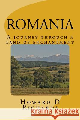 Romania: A journey through a land of enchantment Richards, Howard D. 9781518759932 Createspace Independent Publishing Platform