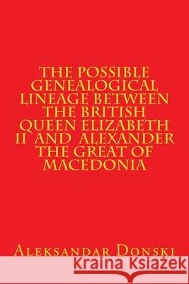 The Possible Genealogical Lineage Between the British Queen Elizabeth II and th Aleksandar Donski 9781518760839 Createspace Independent Publishing Platform