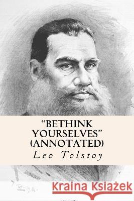 Bethink Yourselves (Annotated) Leo Nikolayevich Tolstoy V. Tchertkoff 9781518760969 