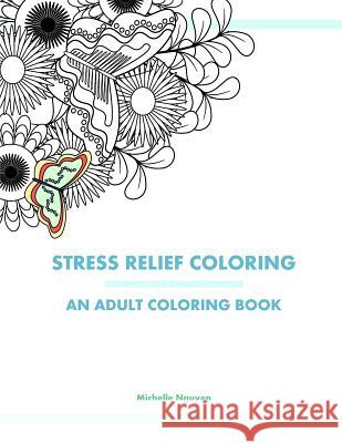 Stress Relief Coloring: An Adult Coloring Book Michelle Nguyen 9781518761003