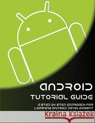 Android Tutorial Guide: A Step by Step Approach for Learning Android Development Sinivas Mudunuri 9781518761010 Createspace