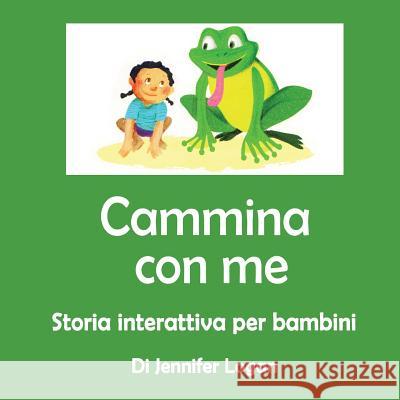 Cammina Con Me: Storia Interattiva per Bambini Logan, Jennifer 9781518761645 Createspace Independent Publishing Platform