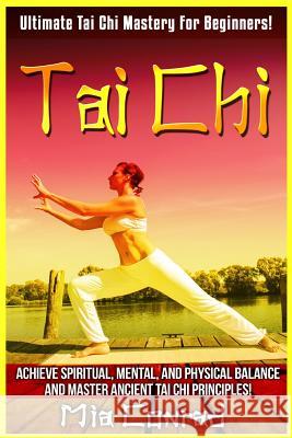 Tai Chi: Ultimate Tai Chi Mastery For Beginners! Achieve Spiritual, Mental, And Physical Balance And Master Ancient Tai Chi Pri Conrad, Mia 9781518762239