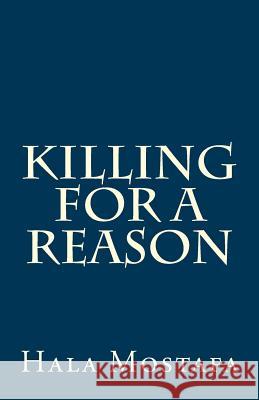 Killing for a Reason Hala Mostafa 9781518762253 Createspace Independent Publishing Platform