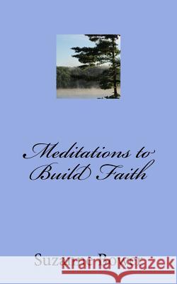 Meditations to Build Faith Suzanne Bower 9781518762918