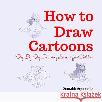 How to Draw Cartoons: Step-By-Step Drawing Lessons for Children Sourabh Aryabhatta 9781518763366 Createspace Independent Publishing Platform