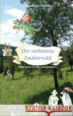 Der verbotene Zauberwald: Fünf Gute-Nacht-Geschichten Greber, Sebastian 9781518765445 Createspace