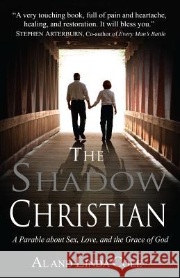 The Shadow Christian: A Parable About Sex, Love, and the Grace of God Cole, Linda 9781518765711 Createspace Independent Publishing Platform