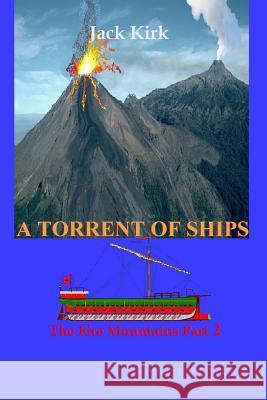 A Torrent of Ships: The Fire Mountains Part 2 Jack Kirk 9781518767531 Createspace