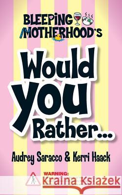 Bleeping Motherhood's Would You Rather... Audrey Saracco Kerri Haack 9781518768330 Createspace Independent Publishing Platform