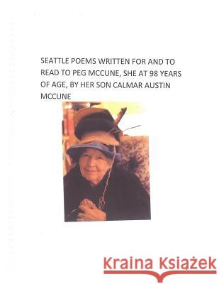 Seattle Poems Written for and Read to Peg McCune Calmar Austin McCune 9781518769726 Createspace Independent Publishing Platform
