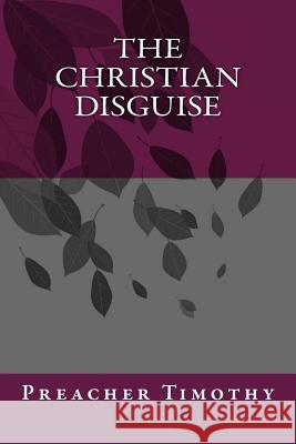 The Christian Disguise Timothy Mark 9781518770395 Createspace