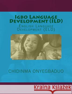 Igbo Language Development (ILD): English Language Development (Eld) Chidinma a. Onyegbaduo Amaka Chikezie 9781518770609 Createspace