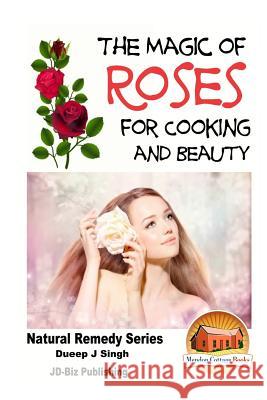 The Magic of Roses For Cooking and Beauty Davidson, John 9781518771590