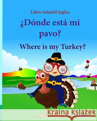 Libro infantil ingles: Donde esta mi pavo. Where is my Turkey: Libro infantil ilustrado español-inglés (Edición bilingüe), Libros infantiles Lalgudi, Sujatha 9781518772016