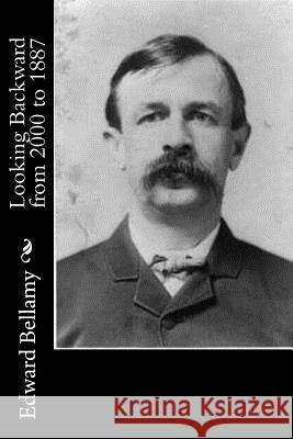 Looking Backward from 2000 to 1887 Edward Bellamy 9781518773174