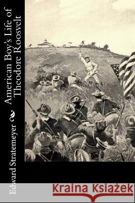 American Boy's Life of Theodore Roosvelt Edward Stratemeyer 9781518773327 Createspace Independent Publishing Platform