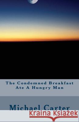 The Condemned Breakfast Ate A Hungry Man: A nonsense story Carter, Michael 9781518775093 Createspace