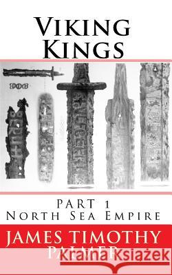 Viking Kings Part 1: North Sea Empire MR James Timothy Palmer 9781518777684
