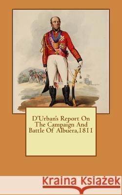 D'Urban's Report On The Campaign And Battle Of Albuera 1811 Thompson, Mark S. 9781518779336 Createspace