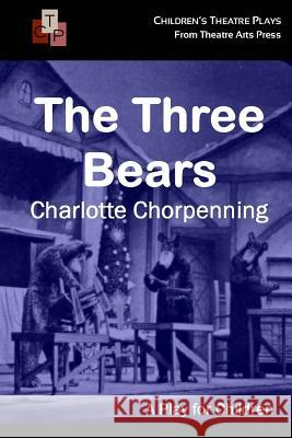 The Three Bears: A Play for Children Charlotte Chorpenning 9781518779787 Createspace