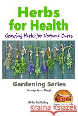 Herbs for Health - Growing Herbs for Natural Cures Dueep Jyot Singh John Davidson Mendon Cottage Books 9781518780196 Createspace