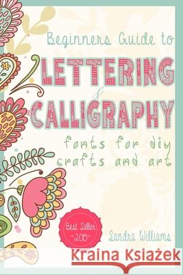 Lettering: Beginners Guide to Lettering and Calligraphy Fonts for DIY Crafts and Art Sandra Williams 9781518780509