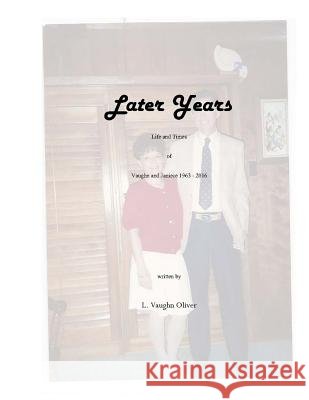 Later Years: Life and Times of Vaughn & Janiece L. Vaughn Oliver 9781518780578