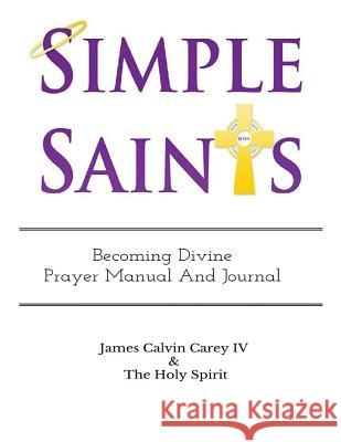 Simple Saints: Becoming Divine James Calvin Care The Holy Spirit 9781518780912 Createspace Independent Publishing Platform