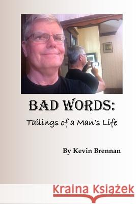 Bad Words: : Tailings of a Man's Life Kevin Brennan Bonita S. Healy Gabrielle Lee 9781518780967 Createspace