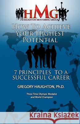 Achieve Your Highest Potential: 7 Secrets to Having A Successful Career Haughton, Gregory 9781518781513