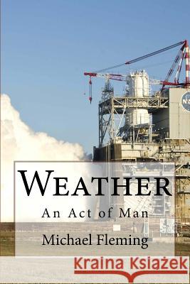 Weather: An Act of Man Michael Fleming 9781518781704