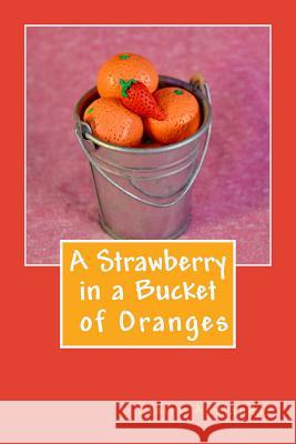 A Strawberry in a Bucket of Oranges Claire Auslander 9781518781711