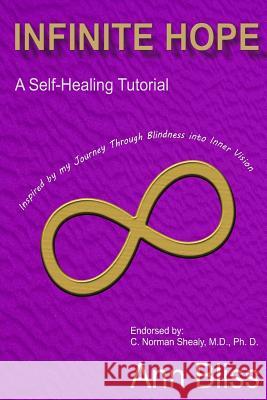 Infinite Hope: A Self-Healing Guide Inspired By My Journey Through Blindness Into Inner Vision Shealy MD, Ph. C. Norman 9781518782015