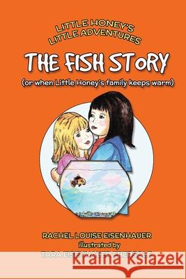 The Fish Story: or when Little Honey's family keeps warm Ebersole, Tara Eisenhauer 9781518782282