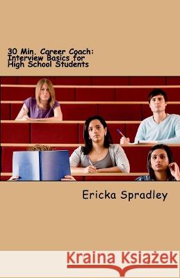 30 Min. Career Coach: Interview Basics for High School Students Ericka Spradley 9781518782695 Createspace