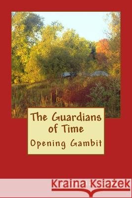 The Guardians of Time: Opening Gambit Carmela Conley Tim Conley 9781518783180 Createspace