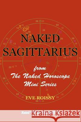 Naked Sagittarius: from The Naked Horoscope Mini Series Roissy, Eve 9781518786372 Createspace Independent Publishing Platform